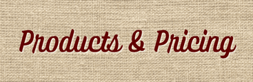 products and pricing - red text over a dark brown burlap pattern background